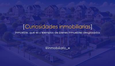 ¿Qué es un inmueble y cómo se diferencia de otros tipos de bienes?