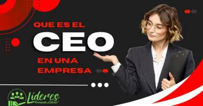 Qué es el CEO en una empresa y cuales son sus principales responsabilidades