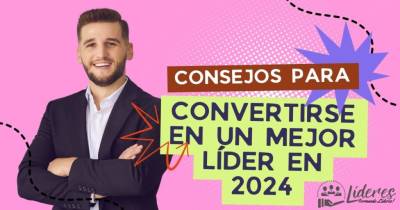 Los 5 mejores consejos para convertirse en un mejor líder en 2024