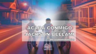 [Reseña] Acaba conmigo.- Jackson Bellami