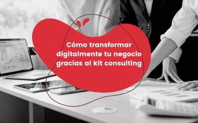 Cómo transformar digitalmente tu negocio gracias al kit consulting