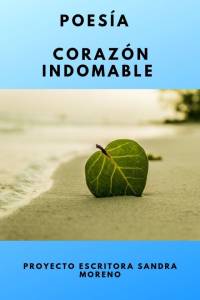 Poesía – Corazón Indomable – Proyecto Escritora-Sandra Moreno