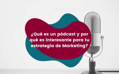 ¿Qué es un pódcast y por qué es interesante para tu estrategia de Marketing?