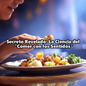 Secreto Revelado: La Ciencia del Comer con los Sentidos