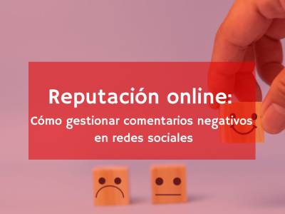 Reputación online: cómo gestionar comentarios negativos en redes sociales