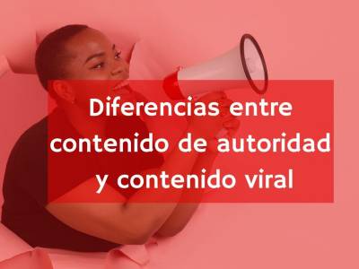 Diferencias entre contenido de autoridad y contenido viral