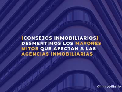 Desmentimos los mayores mitos que afectan a las agencias inmobiliarias