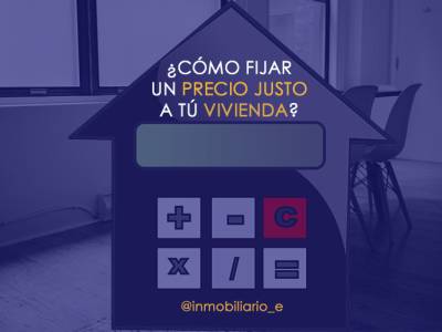 Cómo saber el precio justo que debe tener una vivienda