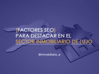 Factores seo para destacar en el sector inmobiliario de lujo