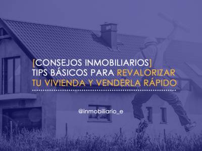 Tips básicos para revalorizar tu vivienda y venderla rápido