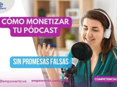 Cómo monetizar tu pódcast: sin promesas falsas - empowerTIC