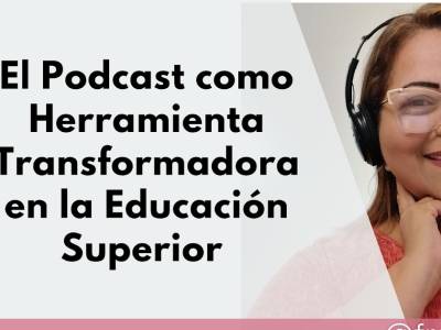 El Podcast como Herramienta Transformadora en la Educación Superior