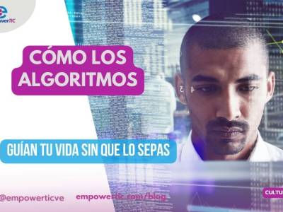 Cómo los algoritmos guían tu vida sin que lo sepas - empowerTIC