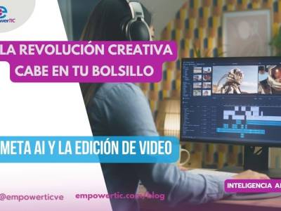 La revolución creativa cabe en tu bolsillo: Meta AI y la edición de video - empowerTIC