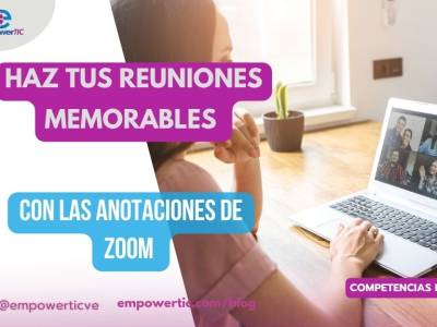 Haz tus reuniones memorables con las anotaciones de Zoom - empowerTIC