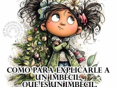 La vida es muy corta, como para explicarle a un imbécil, que es un imbécil