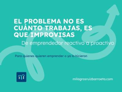 El problema no es cuánto trabajas, es que improvisas: De emprendedor reactivo a proactivo - Consultora…