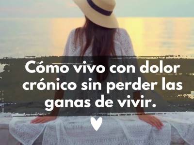 Cómo vivo con dolor crónico sin perder las ganas de vivir (Mi experiencia real)