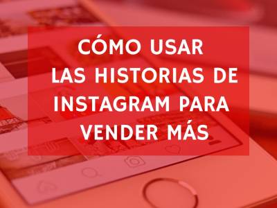 Cómo usar las historias de Instagram para vender más