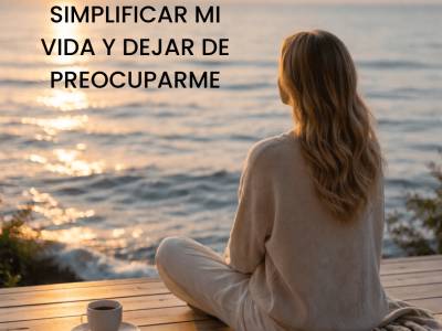 Cómo simplificar mi vida y dejar de preocuparme