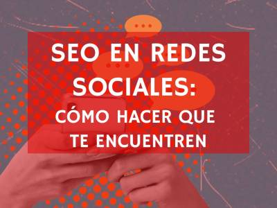 SEO en Redes Sociales: cómo hacer que te encuentren en Instagram, TikTok