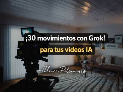 Movimientos con Grok para tus videos de IA - IA | Hilmer Palomares