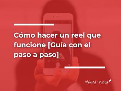 Cómo hacer un reel que funcione. Guía experta con el paso a paso