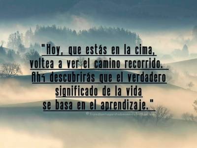 Hoy, que estás en la cima, voltea a ver el camino recorrido. Ahí descubrirás que el verdadero significado de…