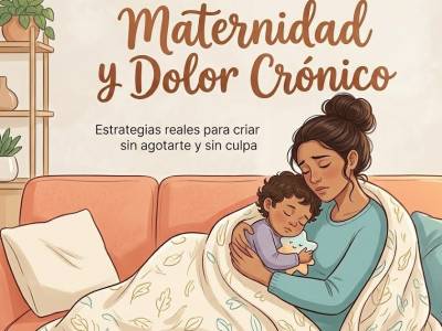 Maternidad y Dolor Crónico: 5 Estrategias para criar sin agotarte ni sentir culpa