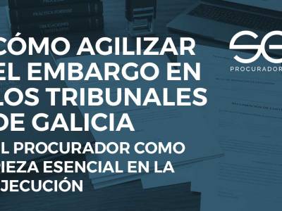 Cómo agilizar el embargo en los Tribunales de Galicia 2026
