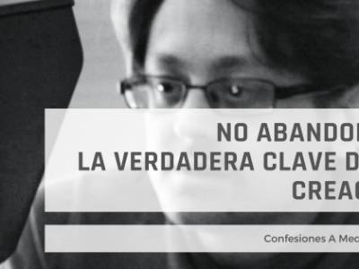 No abandonar: la verdadera clave de la creación