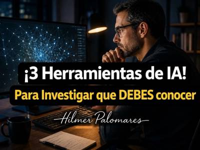 3 herramientas de IA para investigar que te cambiarán para siempre - IA | Hilmer Palomares