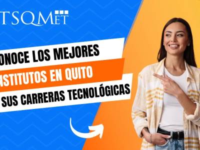 Institutos en Quito: Cuáles Son los Mejores y Qué Carreras Tienen