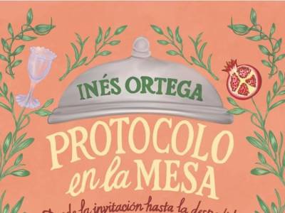 Protocolo en la mesa: Desde la invitación hasta la despedida, Inés Ortega Klein (Alianza Editorial, 7 de mayo…