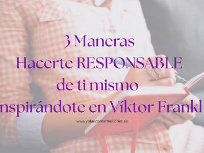 3 Maneras Hacerte Responsable de ti mismo Inspirándote en Víktor Frankl