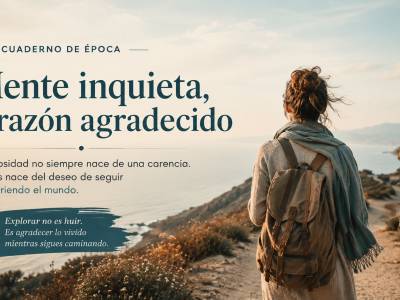 Mente inquieta, corazón agradecido | Curiosidad y espíritu explorador