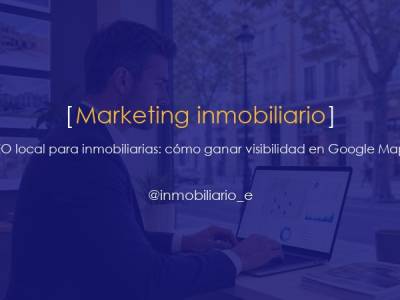 SEO local para inmobiliarias: gana visibilidad en Google Maps