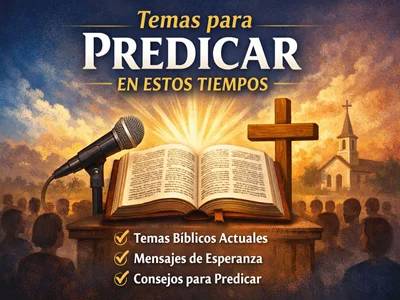 Temas para predicar en estos tiempos: 30 ideas para predicaciones