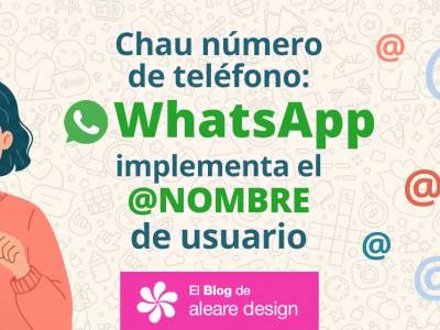 Chau número de teléfono: WhatsApp implementa el nombre de usuario - El blog de Aleare Design