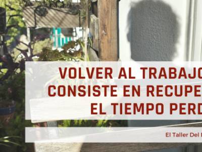 Volver al trabajo no consiste en recuperar el tiempo perdido