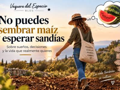 No puedes sembrar maíz y esperar sandías | Vaquera del Espacio
