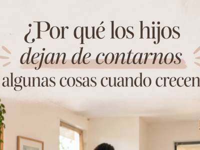 ¿Por Qué Los Hijos Dejan De Contarnos Cosas Cuando Crecen?